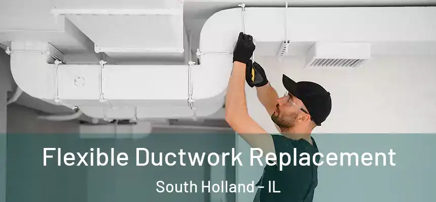  Flexible Ductwork Replacement South Holland - IL